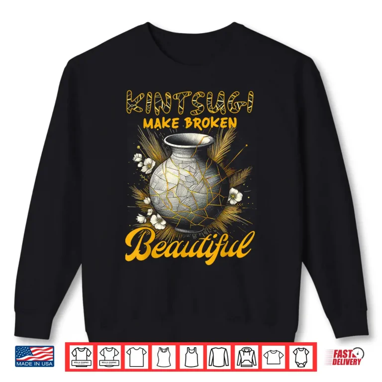 Sweatshirt Makes Broken Beautiful Pottery Ceramics Japanese Kintsugi Art Shirt