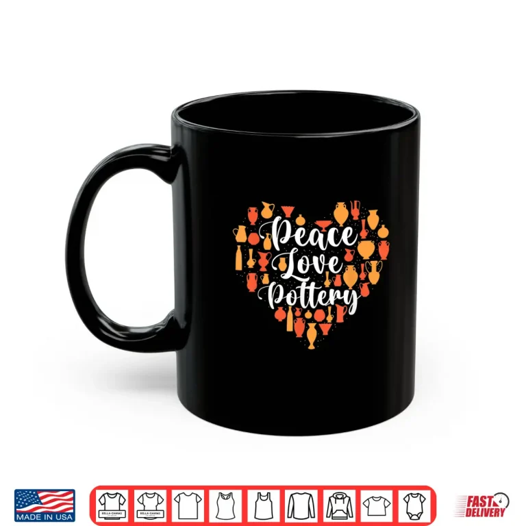 Mug Peace Love Pottery Ceramic Potter Ceramicist Craft Artist Shirt