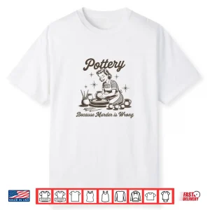 Pottery Because Murder Is Wrong Shirt