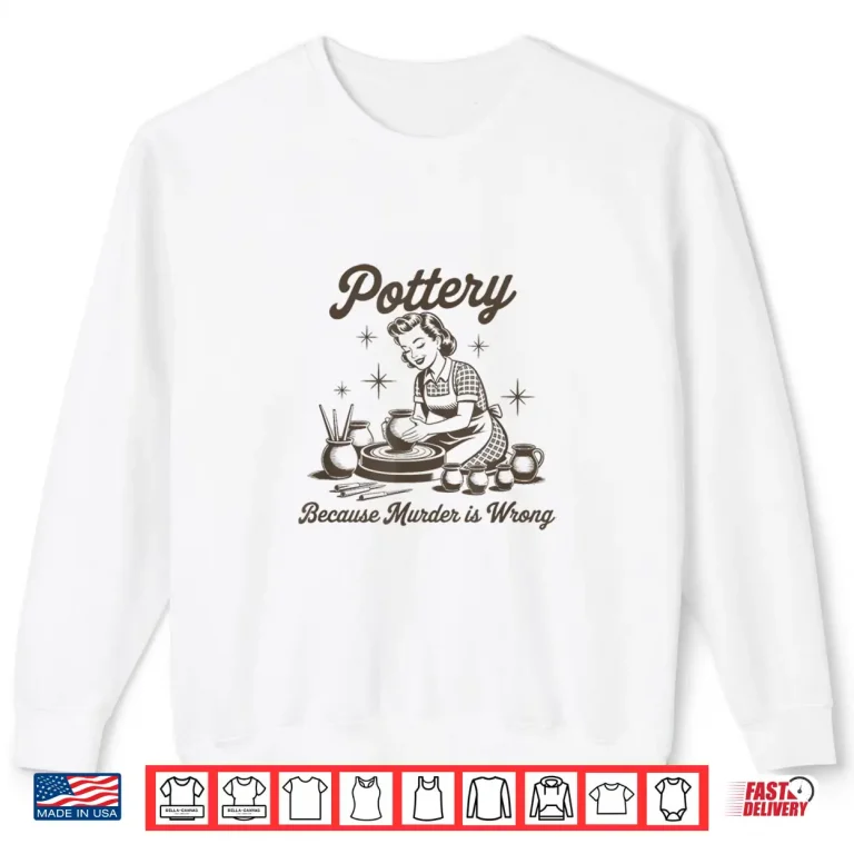 Sweatshirt Pottery Because Murder is Wrong Shirt