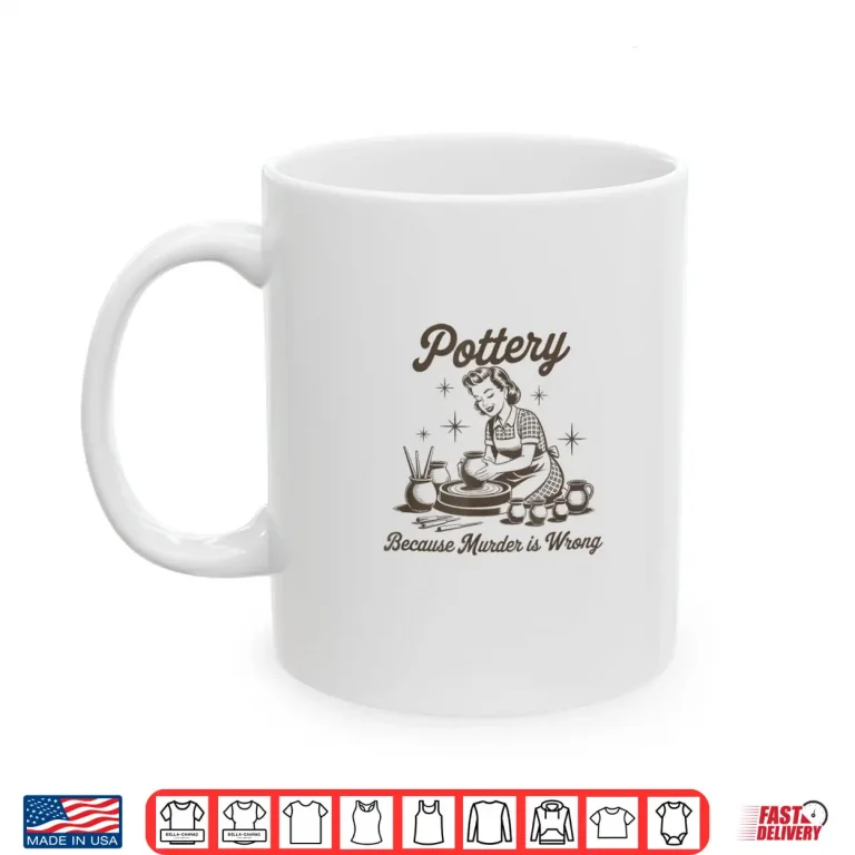 Mug Pottery Because Murder is Wrong Shirt