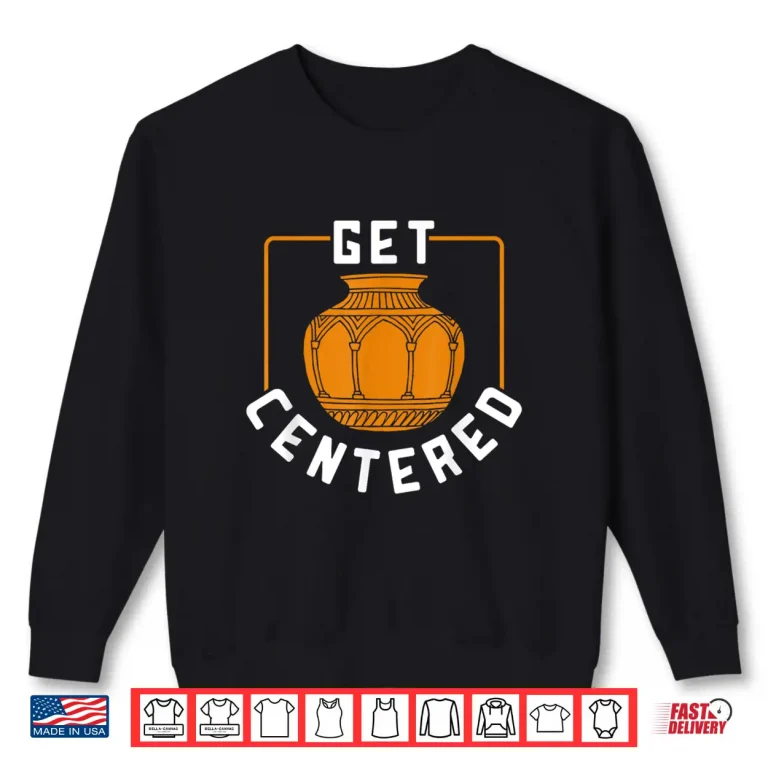 Sweatshirt Professional Athletic Get Centered Pottery Modern Graphic Apparel Shirt