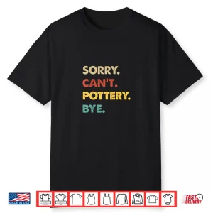 Sorry Cant Pottery Bye Retro Pottery Professional Humor Funny Shirt