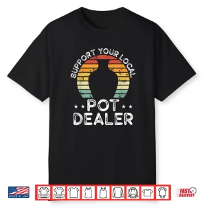 Support Your Local Pot Dealer Pottery Ceramics Art Modern Humor Shirt