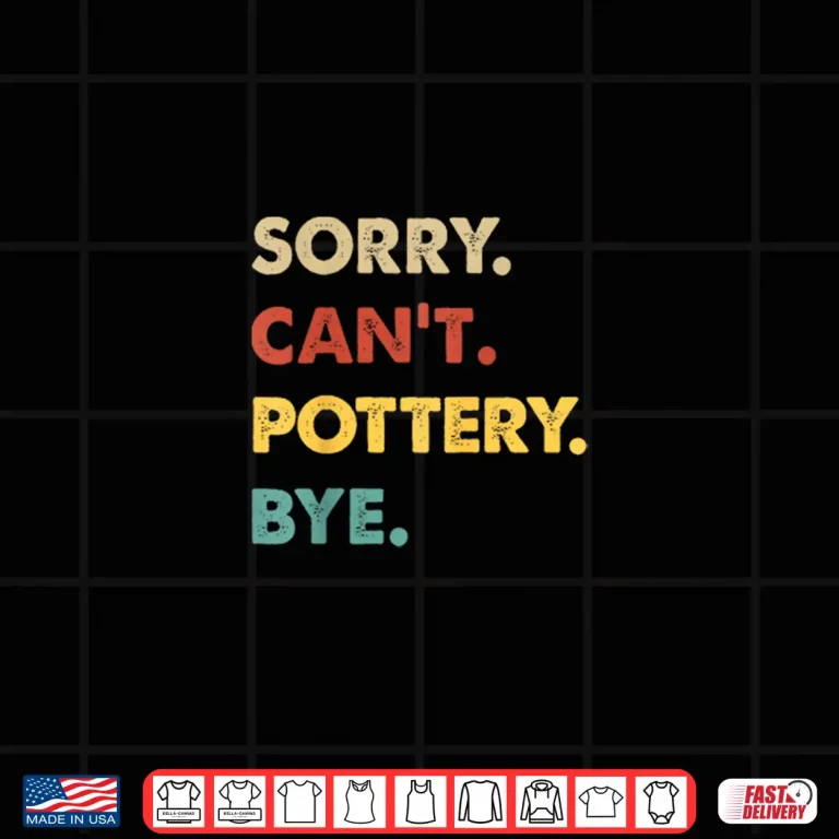 Design Sorry Cant Pottery Bye Retro Pottery Professional Humor Funny Shirt