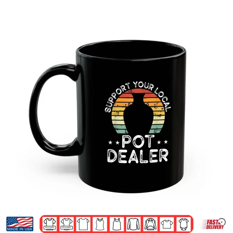 Mug Support Your Local Pot Dealer Pottery Ceramics Art Modern Humor Shirt