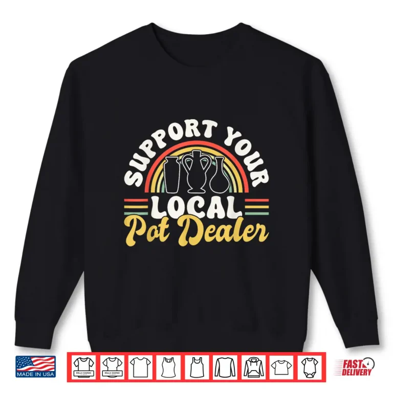 Sweatshirt Support Your Local Pot Dealer Pottery Clay Art Professional Shirt