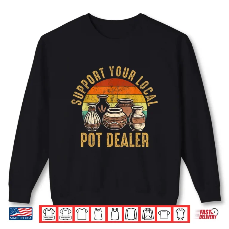 Sweatshirt Support Your Local Pot Dealer Pottery Professional Humor Statement Shirt