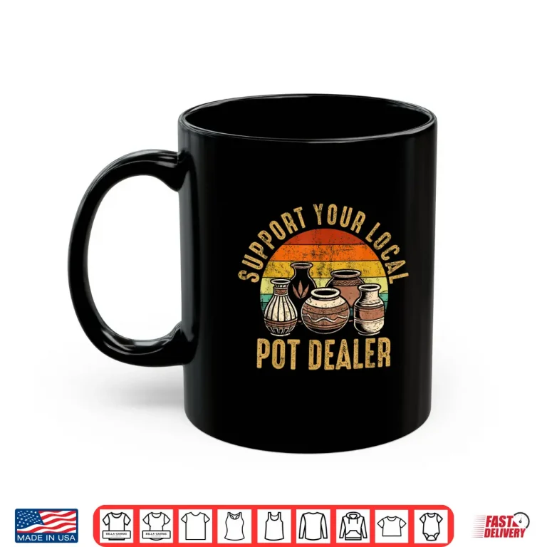 Mug Support Your Local Pot Dealer Pottery Professional Humor Statement Shirt