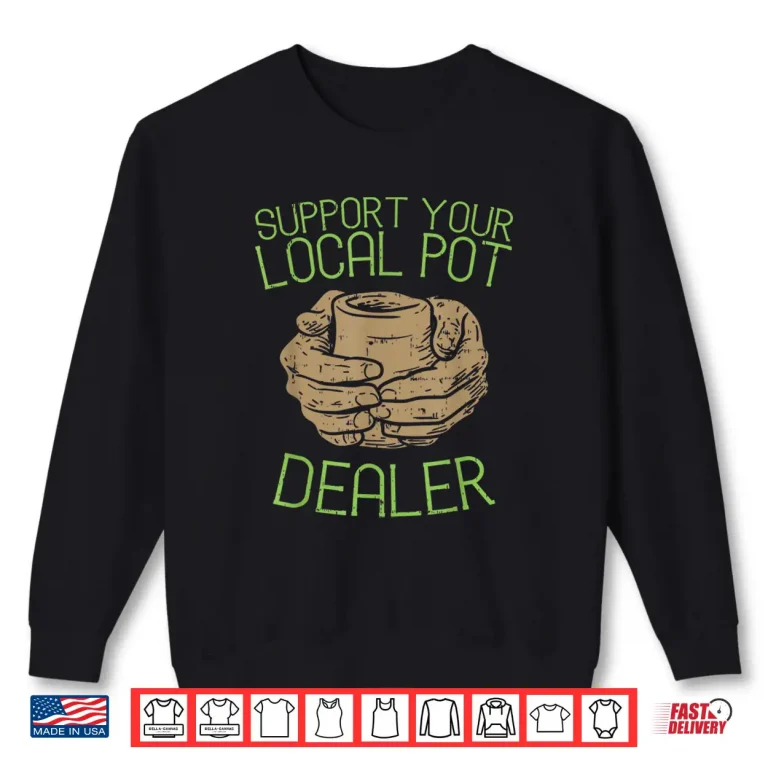 Sweatshirt Support Your Local Pot Dealer Pottery Professional Modern Graphic Shirt
