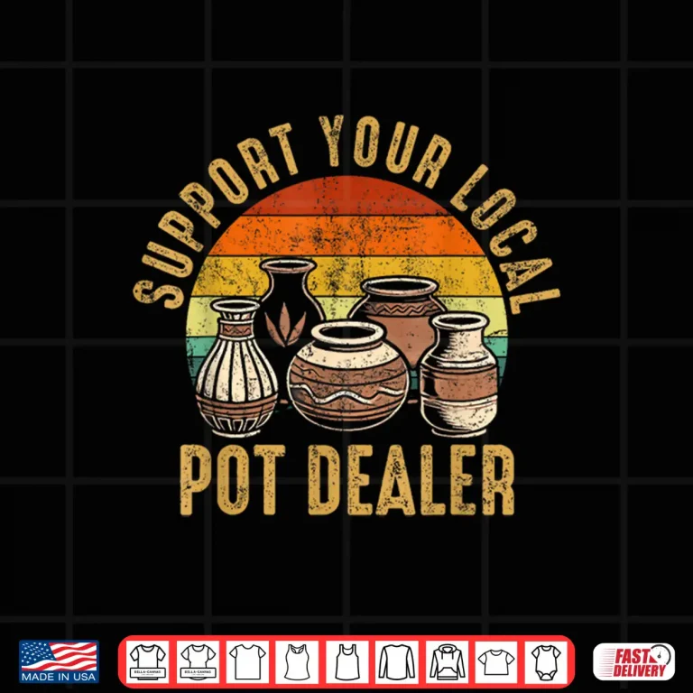 Design Support Your Local Pot Dealer Pottery Professional Humor Statement Shirt