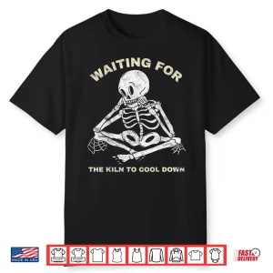 Waiting For The Kiln To Cool Down Pottery Professional Humor Shirt