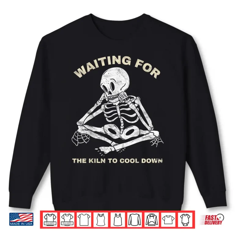 Sweatshirt Waiting For The Kiln To Cool Down Pottery Professional Humor Shirt