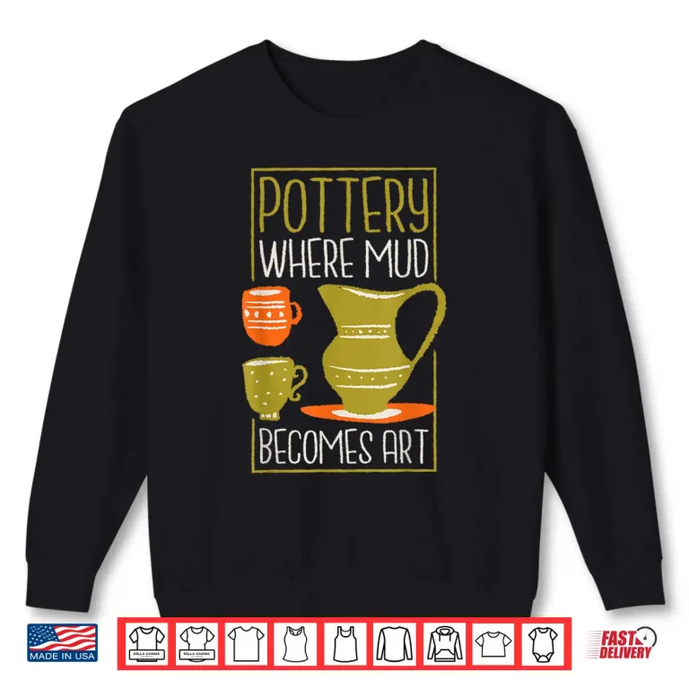 Sweatshirt Where Mud Becomes Art Pottery Maker Ceramicist Professional Shirt