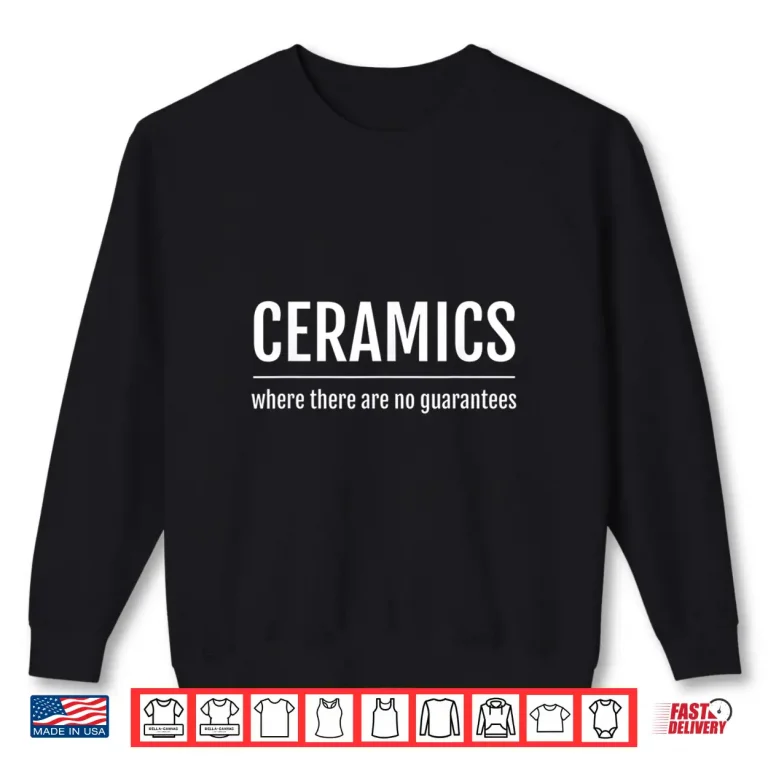 Sweatshirt Where There Are No Guarantees Pottery Professional Ceramics Statement Shirt