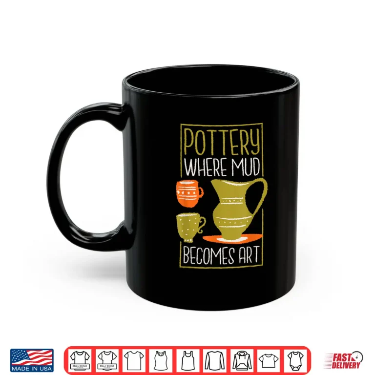 Mug Where Mud Becomes Art Pottery Maker Ceramicist Professional Shirt