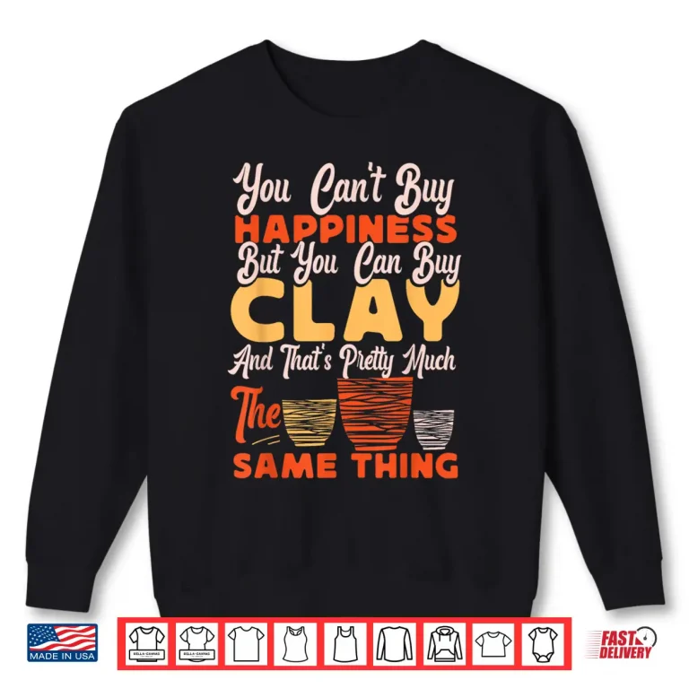 Sweatshirt You Cant Buy Happiness Pottery Ceramics Artist Professional Statement Shirt
