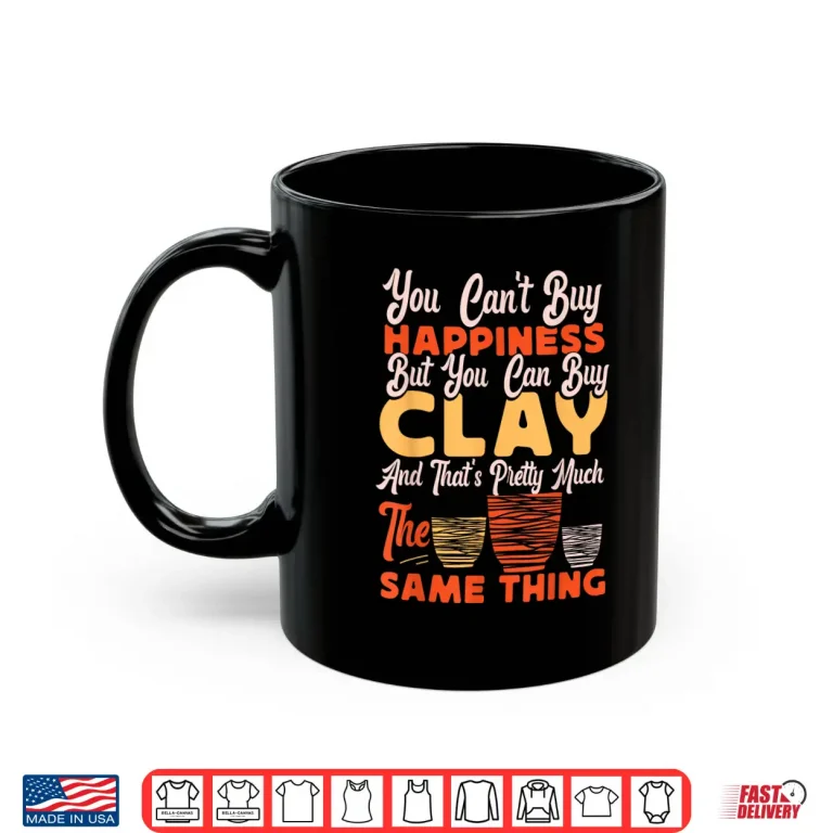 Mug You Cant Buy Happiness Pottery Ceramics Artist Professional Statement Shirt