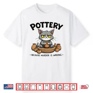 Because Murder Is Wrong Cat Pottery Art Professional Humor Shirt