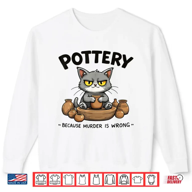 Sweatshirt Because Murder Is Wrong Cat Pottery Art Professional Humor Shirt