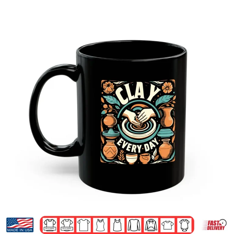 Mug Clay Every Day Sculpting Ceramics Crafting Professional Identity Shirt