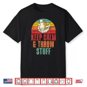 Keep Calm And Throw Stuff Pottery Professional Humor Funny Shirt