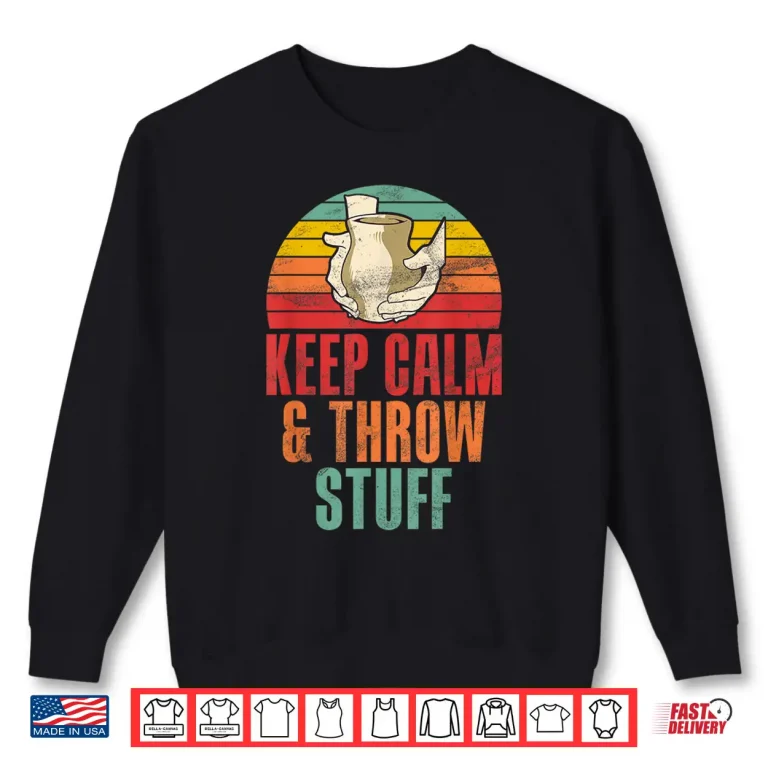 Sweatshirt Keep Calm and Throw Stuff Pottery Professional Humor Funny Shirt