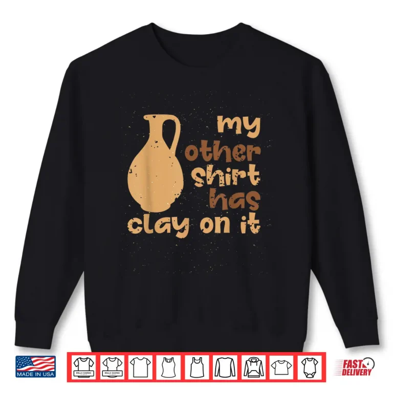 Sweatshirt My Other Wear Has Clay On It Pottery Ceramic Artists Humor Shirt