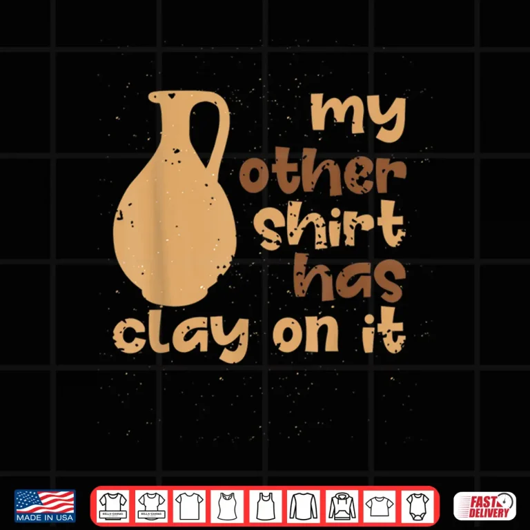 Design My Other Wear Has Clay On It Pottery Ceramic Artists Humor Shirt