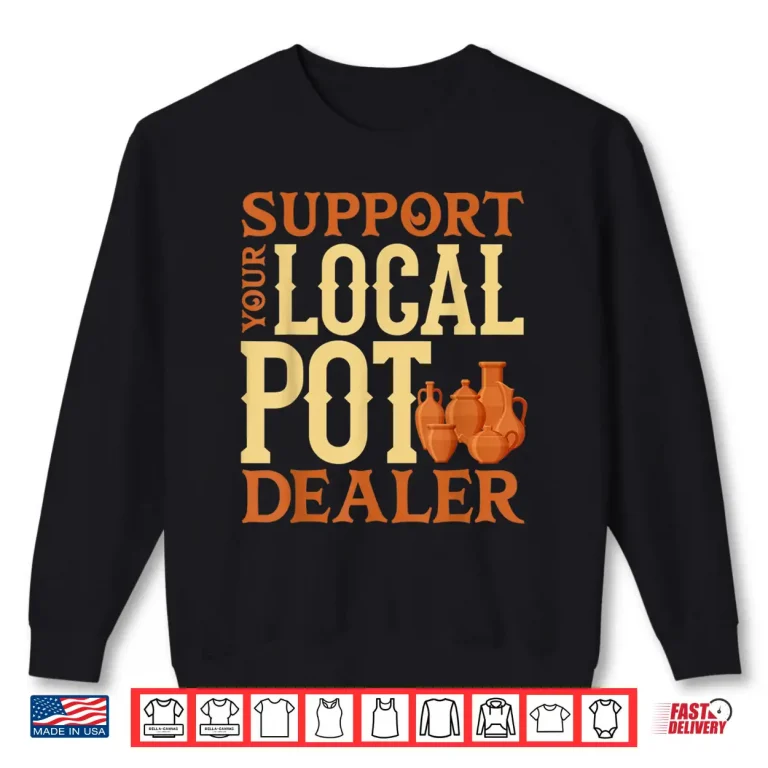 Sweatshirt Sculpting Clay Earthenware Support Your Local Pot Dealer Pun Shirt
