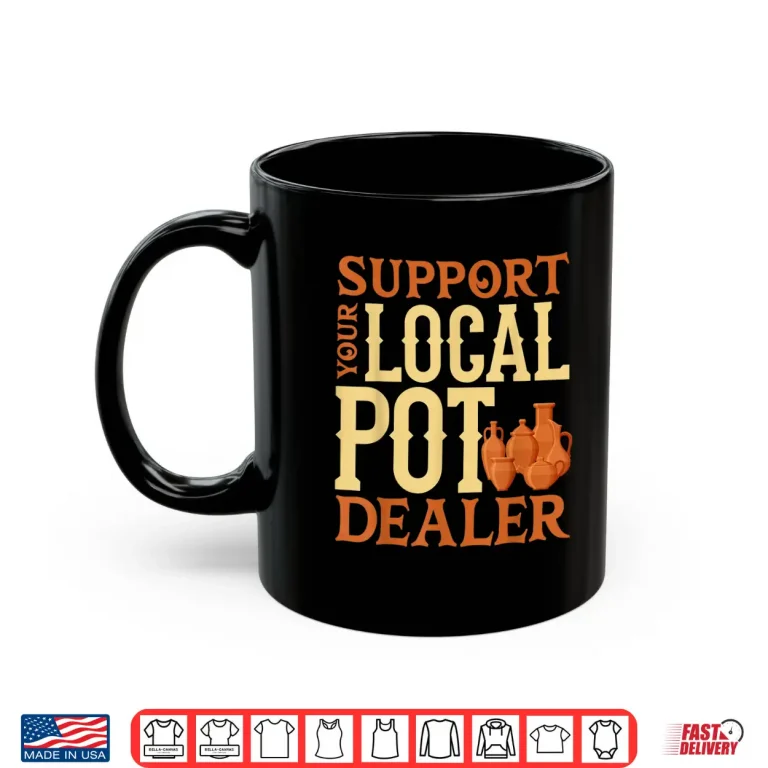 Mug Sculpting Clay Earthenware Support Your Local Pot Dealer Pun Shirt