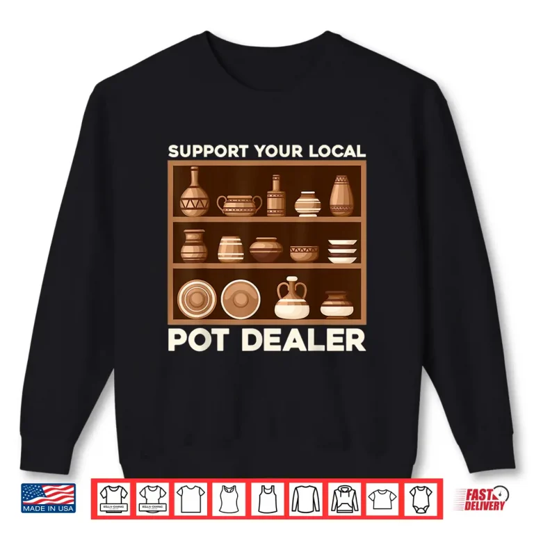 Sweatshirt Support Your Local Pot Dealer Terracotta Clays Professional Humor Shirt