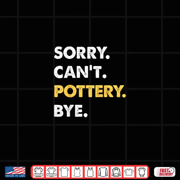 Design Sorry Cant Pottery Bye Pottery Professional Humor Funny Shirt