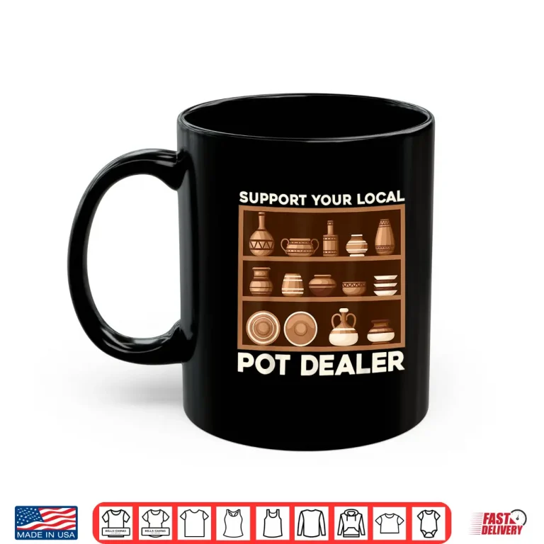 Mug Support Your Local Pot Dealer Terracotta Clays Professional Humor Shirt