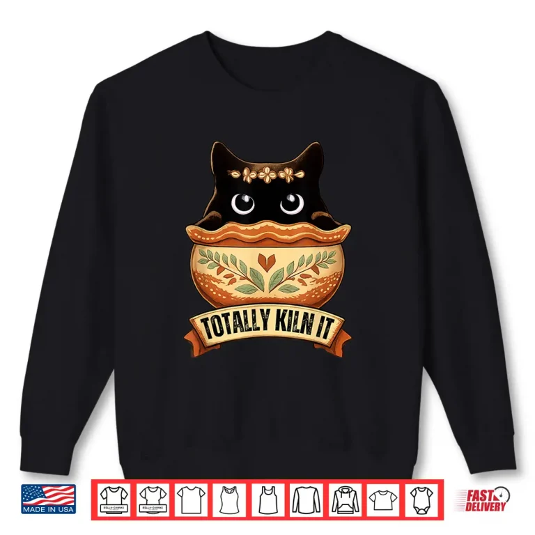 Sweatshirt Totally Kiln It Cat Pottery Ceramic Artist Clay Humor Shirt