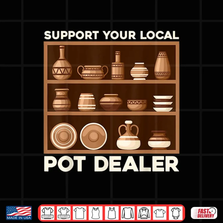 Design Support Your Local Pot Dealer Terracotta Clays Professional Humor Shirt