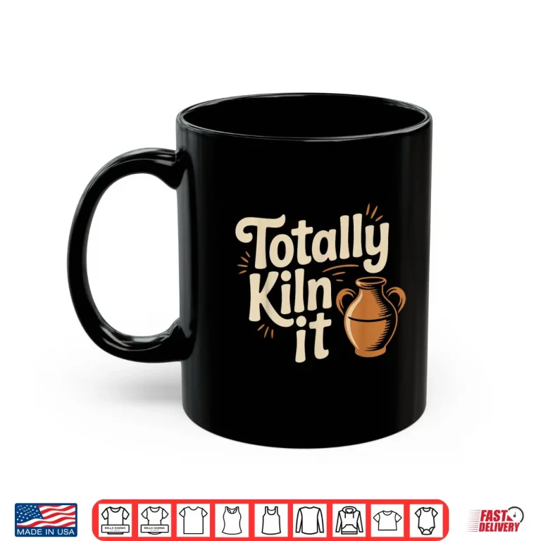 Mug Totally Kiln It Pottery Ceramic Clay Professional Humor Shirt