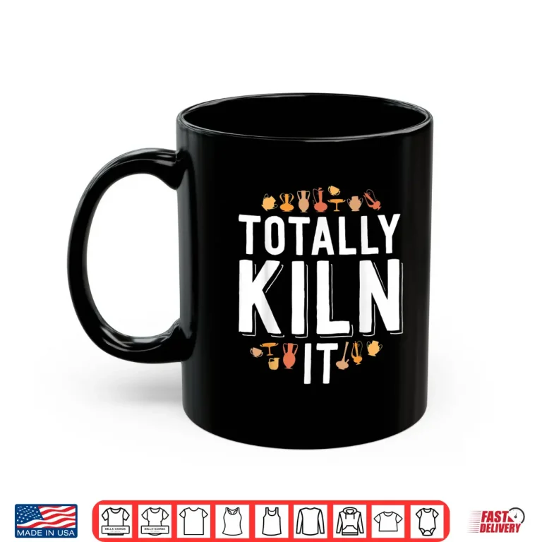 Mug Totally Kiln It Pottery Modern Gift Ceramics Artist Humor Shirt