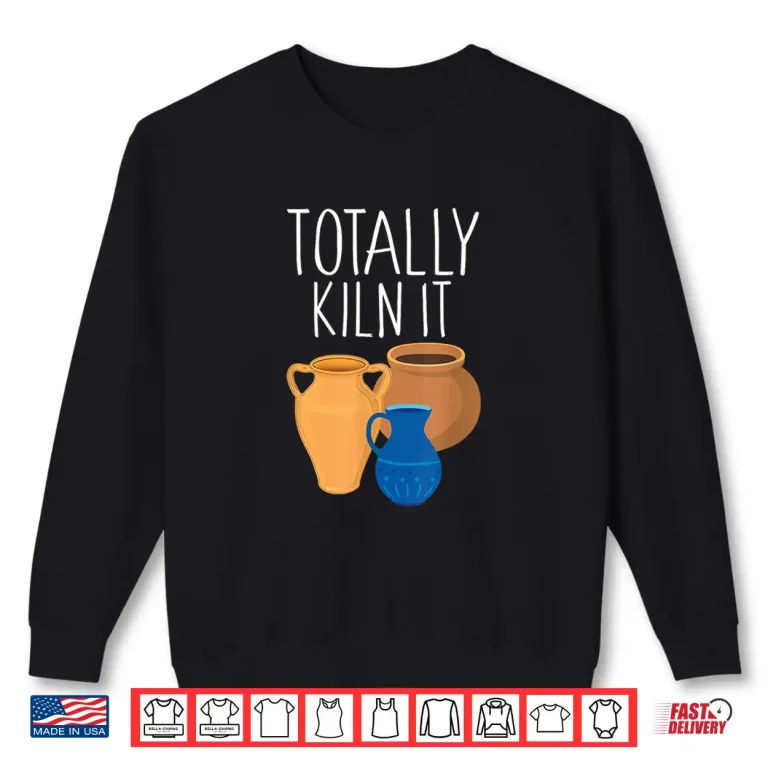 Sweatshirt Totally Kiln It Pottery Professional Humor Funny Saying Shirt