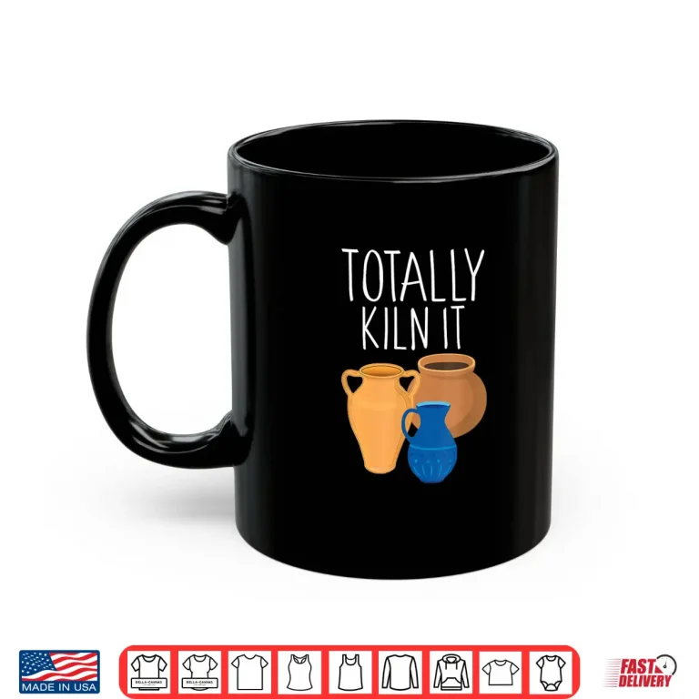 Mug Totally Kiln It Pottery Professional Humor Funny Saying Shirt