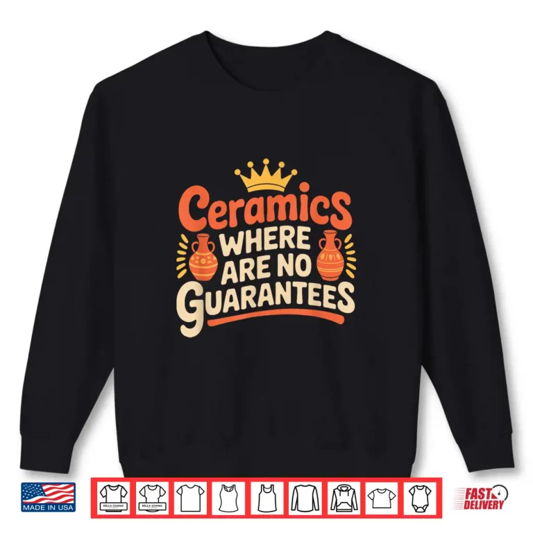 Sweatshirt Where There Are No Guarantees Pottery Ceramics Professional Statement Shirt