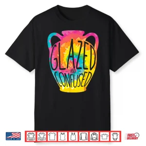 Glazed And Confused Pottery Quote Ceramicists Professional Humor Shirt
