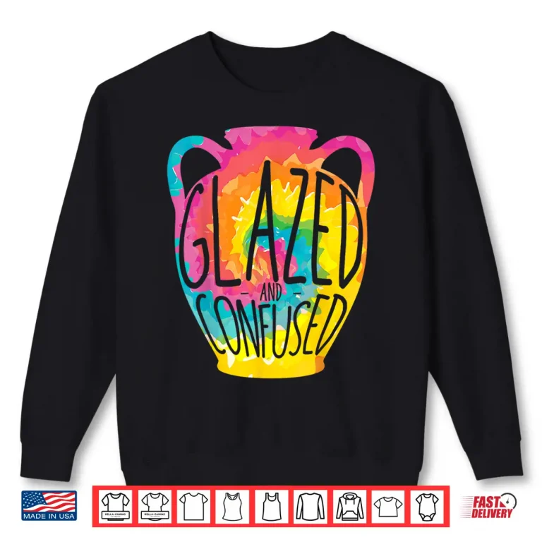 Sweatshirt Glazed and Confused Pottery Quote Ceramicists Professional Humor Shirt