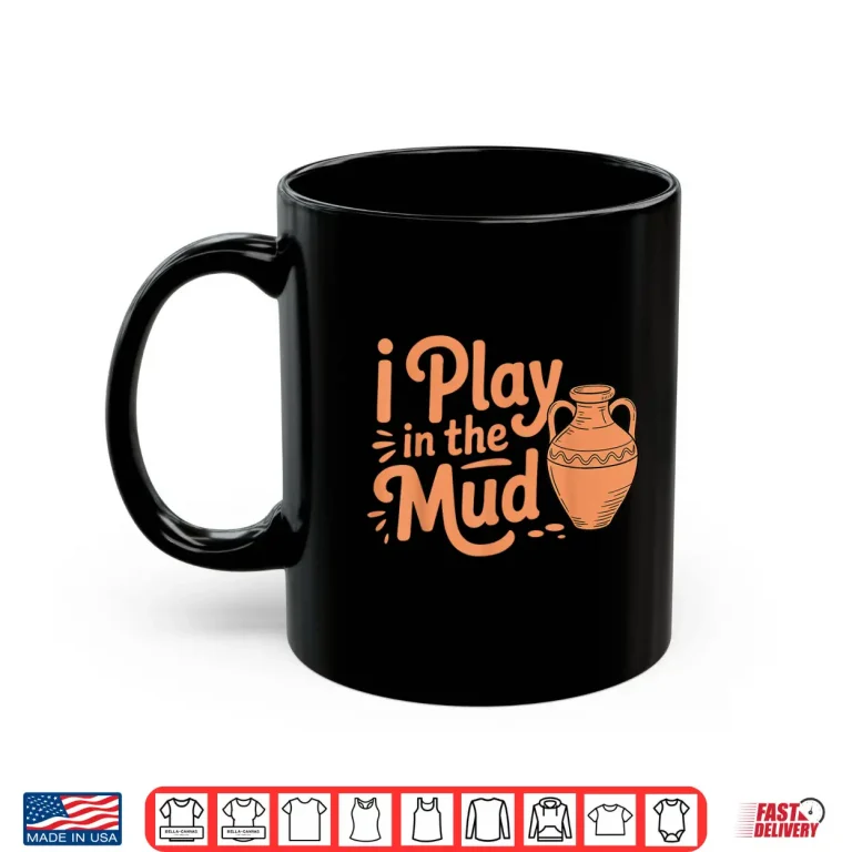 Mug I Play In The Mud Pottery Ceramic Artists Professional Humor Shirt
