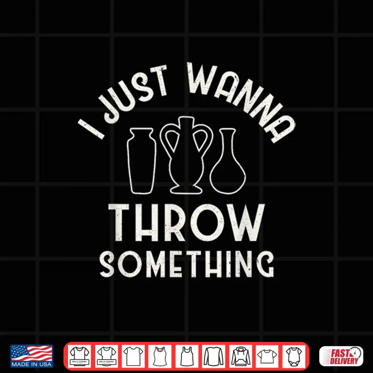 Design I Just Wanna Throw Something Pottery Clay Art Professional Humor Shirt