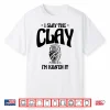 I Slay The Clay Im Kilnen It Potter Pot Making Pottery Shirt