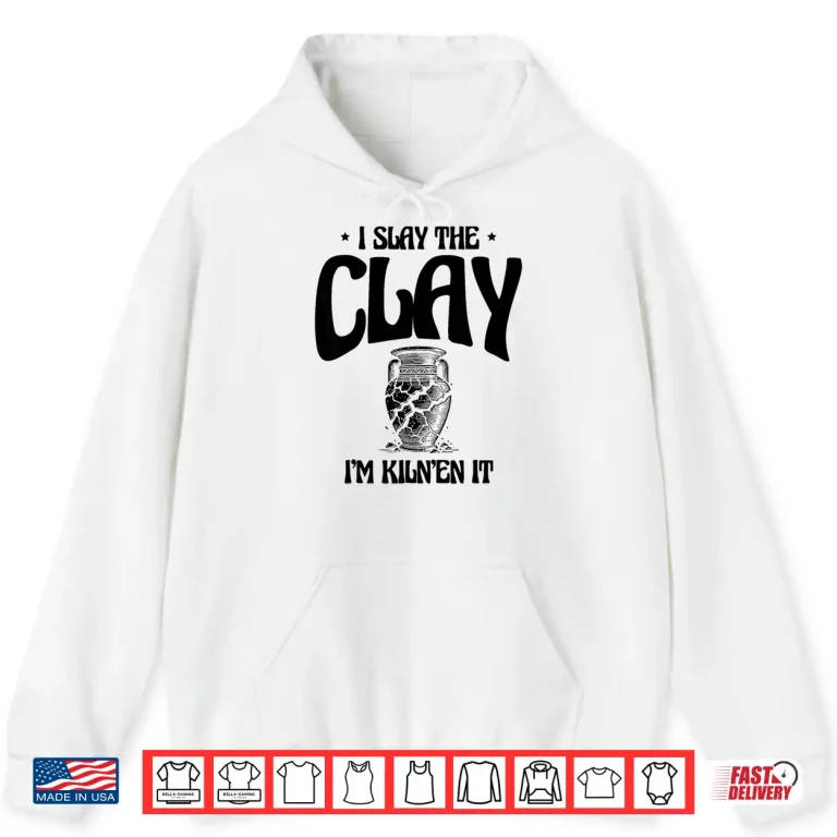 Hoodie I Slay The Clay Im Kilnen It Potter Pot Making Pottery Shirt