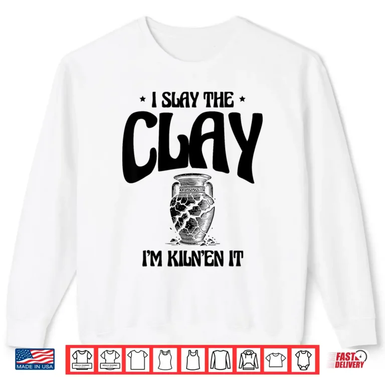 Sweatshirt I Slay The Clay Im Kilnen It Potter Pot Making Pottery Shirt