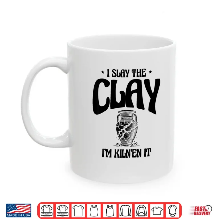 Mug I Slay The Clay Im Kilnen It Potter Pot Making Pottery Shirt
