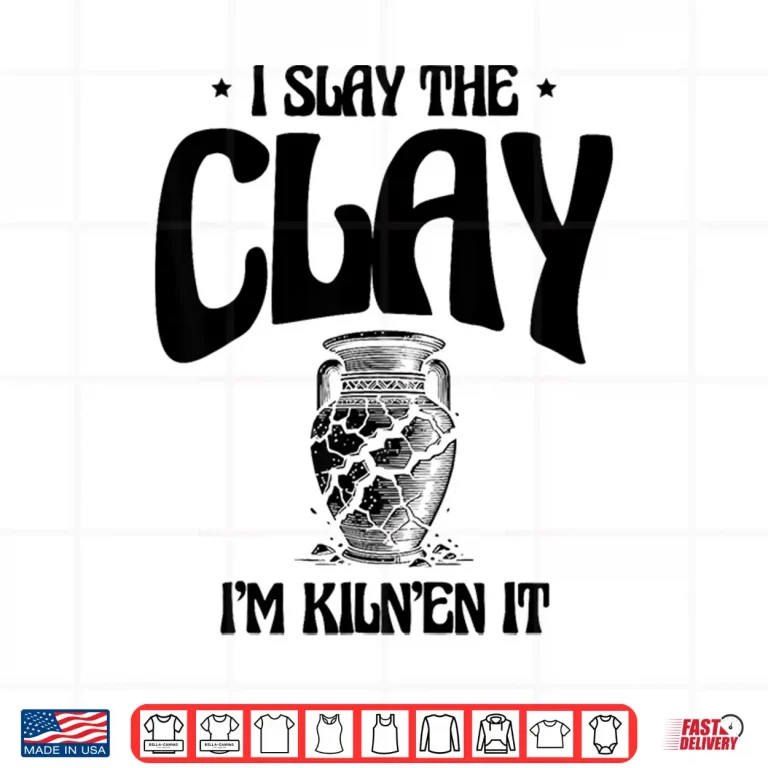 Design I Slay The Clay Im Kilnen It Potter Pot Making Pottery Shirt
